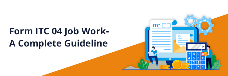 Form ITC 04 Job Work- A Complete Guideline