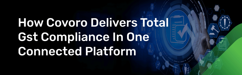 COVORO Delivers Total GST Compliance in one platform